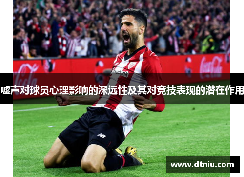 嘘声对球员心理影响的深远性及其对竞技表现的潜在作用