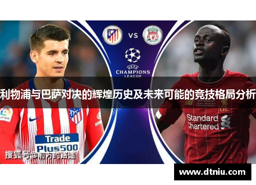 利物浦与巴萨对决的辉煌历史及未来可能的竞技格局分析