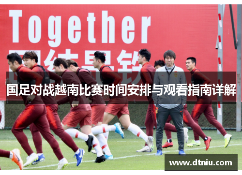 国足对战越南比赛时间安排与观看指南详解