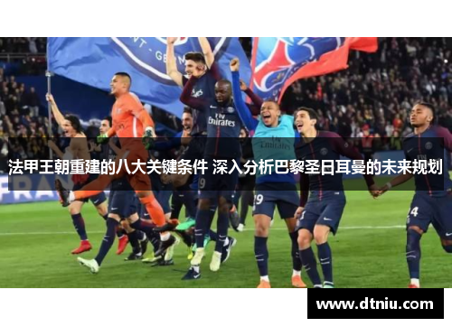 法甲王朝重建的八大关键条件 深入分析巴黎圣日耳曼的未来规划