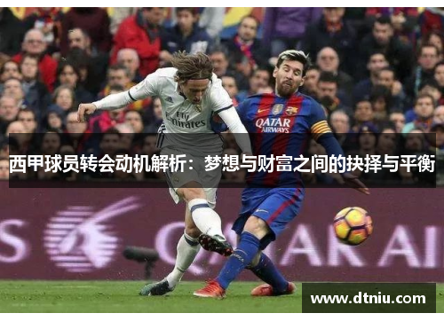 西甲球员转会动机解析：梦想与财富之间的抉择与平衡